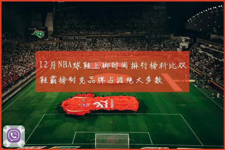 12月NBA球鞋上脚时间排行榜科比双鞋霸榜耐克品牌占据绝大多数